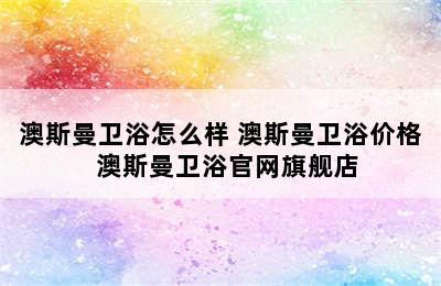 澳斯曼卫浴怎么样 澳斯曼卫浴价格  澳斯曼卫浴官网旗舰店